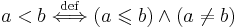 a < b \; \overset{\mathrm{def}}{\Longleftrightarrow} \; (a \leqslant b) \wedge (a \neq b)