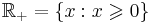 \mathbb{R}_{+} = \{ x: x \geqslant 0\}