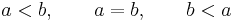 a < b, \qquad a=b, \qquad b<a