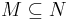 M \subseteq N