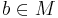 b \in M